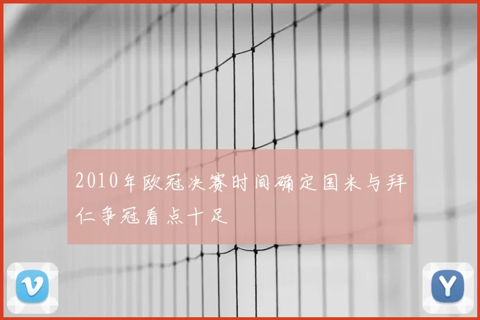 2010年欧冠决赛时间确定国米与拜仁争冠看点十足
