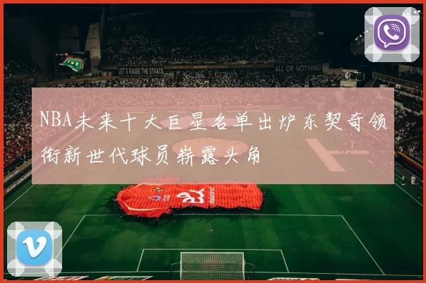 NBA未来十大巨星名单出炉东契奇领衔新世代球员崭露头角