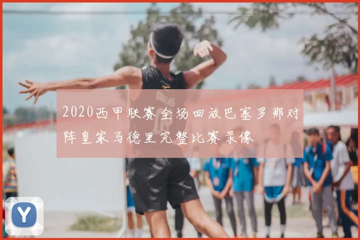 2020西甲联赛全场回放巴塞罗那对阵皇家马德里完整比赛录像