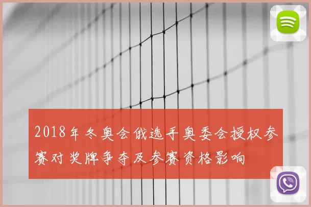 2018年冬奥会俄选手奥委会授权参赛对奖牌争夺及参赛资格影响