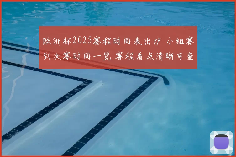 欧洲杯2025赛程时间表出炉 小组赛到决赛时间一览 赛程看点清晰可查